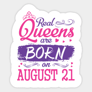 Real Queens Are Born On August 21 Happy Birthday To Me You Nana Mom Aunt Sister Wife Daughter Niece Sticker